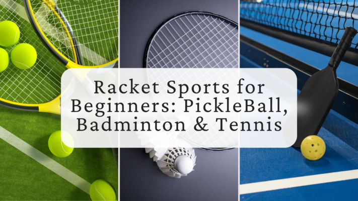 Racket Sports for Beginners: PickleBall, Badminton & Tennis