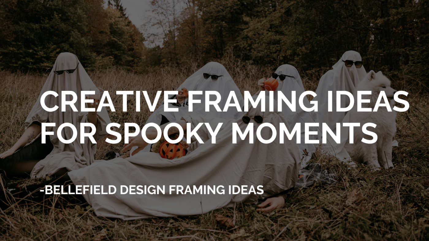 Bellefield Design Creative Framing Ideas for Spooky Moments
